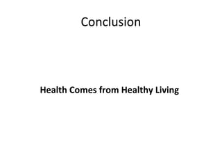 Conclusion
Health Comes from Healthy Living
 