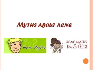 MYTHS ABOUT ACNE
 
