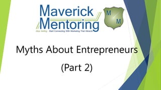 Myths About Entrepreneurs
(Part 2)
 