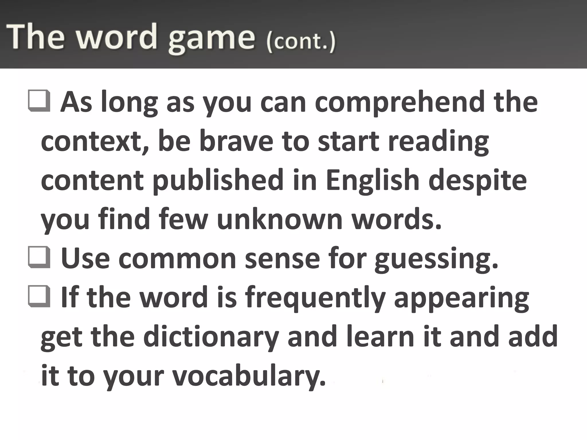  As long as you can comprehend the
 context, be brave to start reading
 content published in English despite
 you find few unknown words.
 Use common sense for guessing.
 If the word is frequently appearing
 get the dictionary and learn it and add
 it to your vocabulary.
 