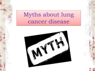 Myths about lung
cancer disease
 