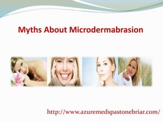 Myths About Microdermabrasion
http://www.azuremedspastonebriar.com/
 