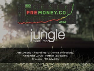 !
Amit Anand - Founding Partner (@amivedand)
Alexander Jarvis- Partner (@adjblog)!
Singapore - 15th July, 2014
 