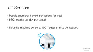 IoT Sensors
• People counters: 1 event per second (or less)
• 86K+ events per day per sensor
• Industrial machine sensors:...