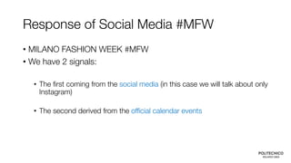 Response of Social Media #MFW
• MILANO FASHION WEEK #MFW
• We have 2 signals:
• The first coming from the social media (in...
