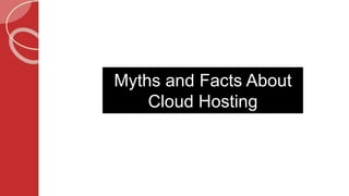 Myths and Facts About
Cloud Hosting
 