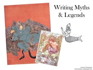 Writing Myths
 & Legends




               Jeremy Thompson
       Intermediate Language Arts
 