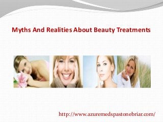 Myths And Realities About Beauty Treatments
http://www.azuremedspastonebriar.com/
 