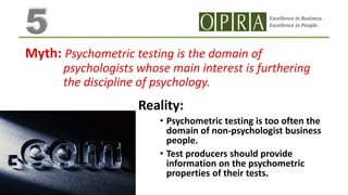 Excellence in Business.
Excellence in People.
Reality:
• Psychometric testing is too often the
domain of non-psychologist ...