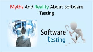 Myths And Reality About Software
Testing
 
