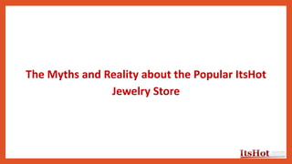 The Myths and Reality about the Popular ItsHot
Jewelry Store
 