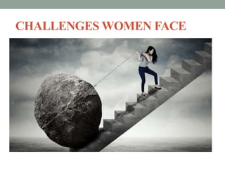CHALLENGES WOMEN FACE
 