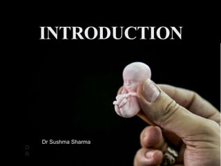 INTRODUCTION
D
R
Dr Sushma Sharma
 