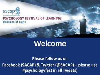 Welcome
Please follow us on
Facebook (SACAP) & Twitter (@SACAP) – please use
#psychologyfest in all Tweets)
 