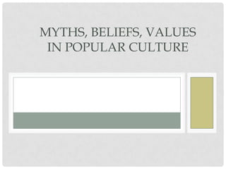 MYTHS, BELIEFS, VALUES
 IN POPULAR CULTURE
 