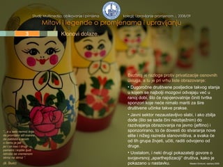 1 2 3 4 5 Klonovi dolaze.  Bezbroj je razloga protiv privatizacije osnovnih usluga, a tu je pri vrhu liste obrazovanje: Dugoročne društvene posljedice takvog stanja u kojem se najbolji mozgovi odvajaju već u ranoj dobi, što će najvjerovatnije činiti tvrtke sponzori koje neće nimalo mariti za šire društvene učinke takve prakse. Javni sektor nezaustavljivo slabi, i ako zbilja dođe (što se sada čini neizbježnim) do razdvajanja obrazovanja na javno (jeftino) i sponzorirano, to će dovesti do stvaranja nove elite i nižeg razreda stanovništva, a svaka će od tih grupa živjeti, učiti, raditi odvojeno od druge. Uostalom, i neki drugi pokazatelji govore o svojevrsnoj „aparthejdizaciji“ društva, kako je pokazano u nastavku. “ ...a u sebi nemoć krije da promijeni stil manire da zablista u onom u čemu je jak jer i on kao i drugi pametni i knjiški ljudi istrošio se vremenom skroz na skroz   ”. (B. Štulić) Mladen Divković, siječanj 2009. 