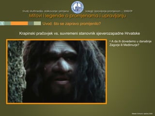 1 2 3 4 5 Uvod: što se zapravo promijenilo? Krapinski pračovjek vs. suvremeni stanovnik sjeverozapadne Hrvatske A da ih dovedemo u današnje Zagorje ili Međimurje? Mladen Divković, siječanj 2009. 