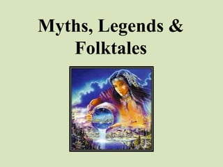 Myths, Legends &
Folktales
 