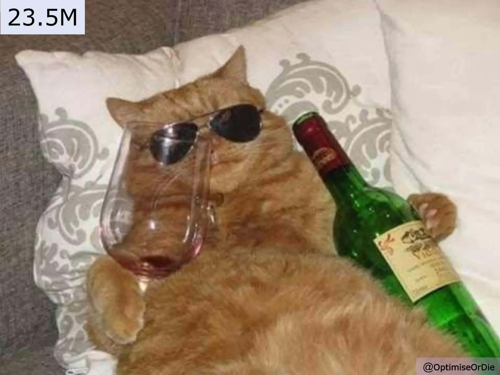 23.5M
@OptimiseOrDie
 