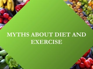 MYTHS ABOUT DIET AND
EXERCISE
 