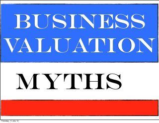 BUSINESS
VALUATION
MYTHS
Thursday, 11 July 13
 