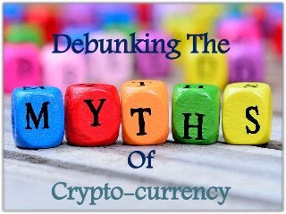 Debunking The
Of
Crypto-currency
 