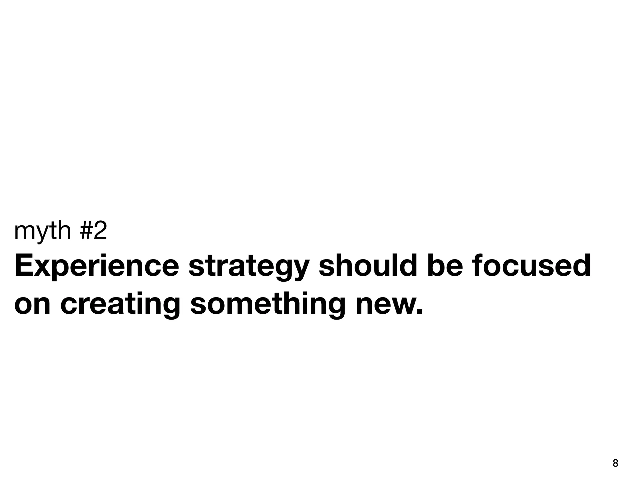 myth #2
Experience strategy should be focused
on creating something new. 



                                        8
 