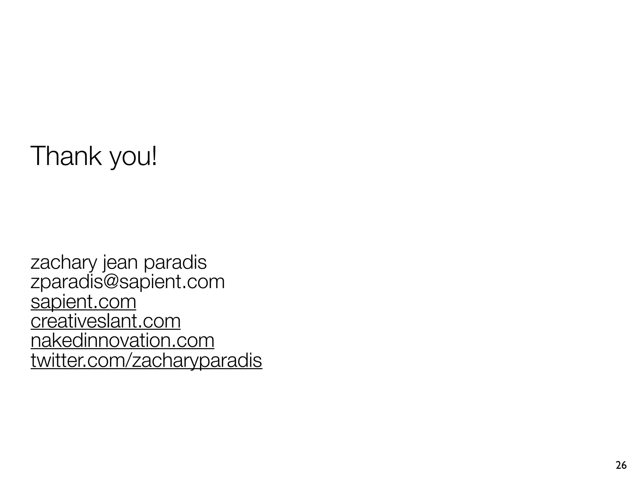 Thank you!


zachary jean paradis
zparadis@sapient.com
sapient.com
creativeslant.com
nakedinnovation.com
twitter.com/zacharyparadis




                             26
 
