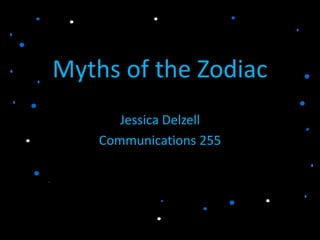 Myths of the Zodiac
       Jessica Delzell
    Communications 255
 