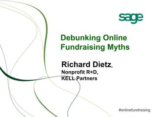 Debunking Online Fundraising Myths Richard Dietz ,  Nonprofit R+D, KELL Partners #onlinefundraising 