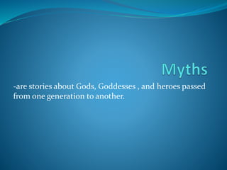 -are stories about Gods, Goddesses , and heroes passed
from one generation to another.
 