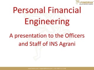Personal Financial Engineering A presentation to the Officers  and Staff of INS Agrani 