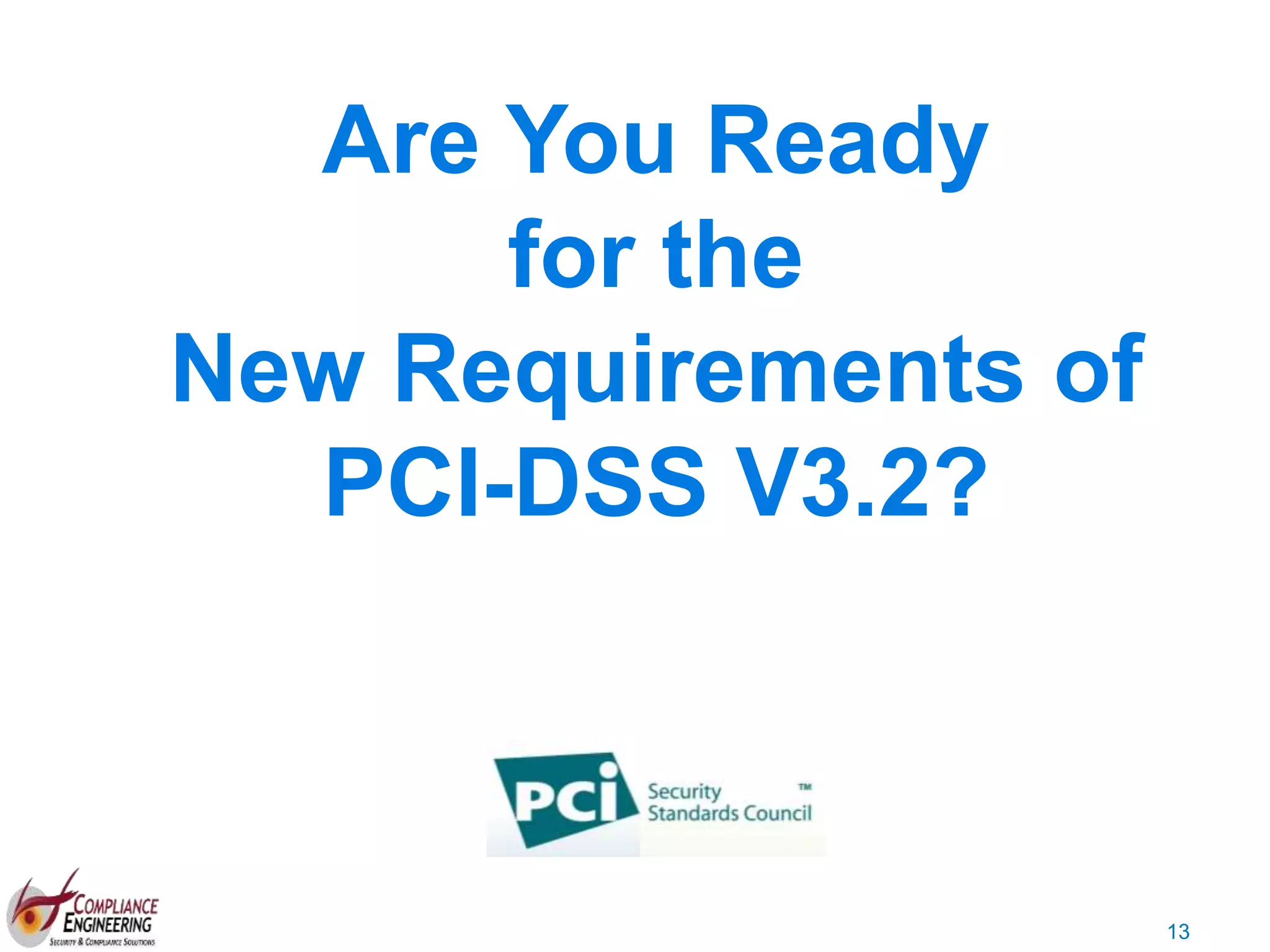 13
Are You Ready
for the
New Requirements of
PCI-DSS V3.2?
 