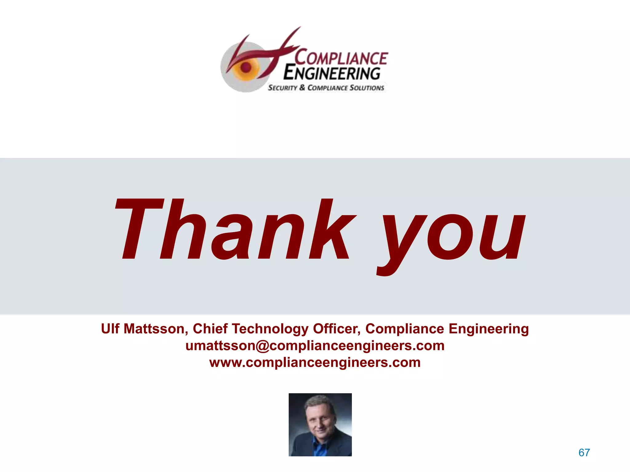 67
67
Thank you
Ulf Mattsson, Chief Technology Officer, Compliance Engineering
umattsson@complianceengineers.com
www.complianceengineers.com
 