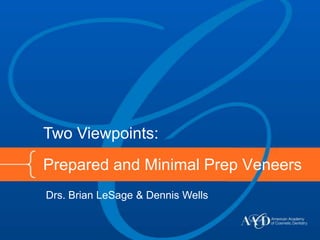 Two Viewpoints:
Prepared and Minimal Prep Veneers
Drs. Brian LeSage & Dennis Wells
 