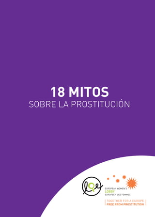 18 MITOS
SOBRE LA PROSTITUCIÓN
TOGETHER FOR A EUROPE
FREE FROM PROSTITUTION
 