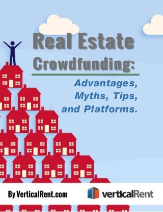 Real Estate Crowdfunding: Advantages, Myths, Tips, and Platforms I
Advantages,
Myths, Tips,
and Platforms.
Crowdfunding:
Real Estate
 