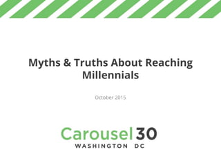 Myths & Truths About Reaching
Millennials
October 2015
 