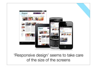 ‘Responsive design’ seems to take care
      of the size of the screens
 