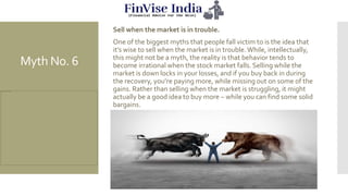 Myth No. 6
Sell when the market is in trouble.
One of the biggest myths that people fall victim to is the idea that
it’s w...