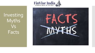 Investing
Myths
Vs
Facts
 