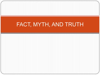 FACT, MYTH, AND TRUTH 