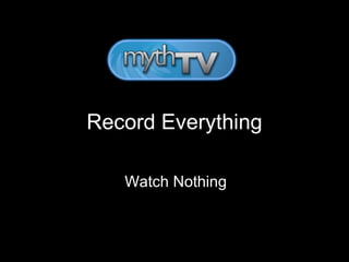Record Everything Watch Nothing 