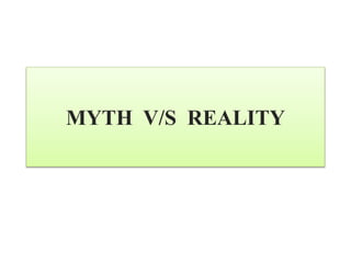 MYTH V/S REALITY
 