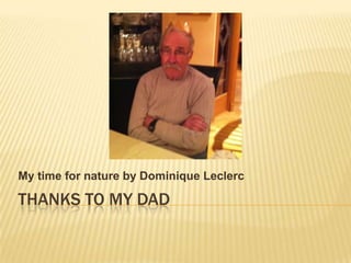 My time for nature by Dominique Leclerc

THANKS TO MY DAD
 
