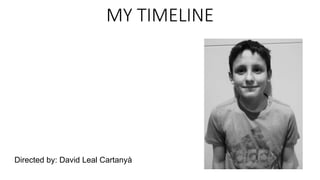 MY TIMELINE
Directed by: David Leal Cartanyà
 
