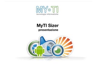 MyTI	Sizer
MyTI Sizer
presentazione
 