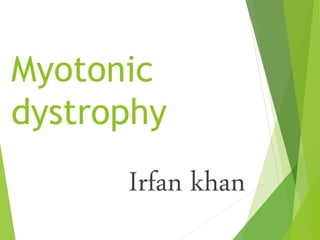 Myotonic
dystrophy
Irfan khan
 