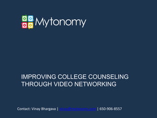 IMPROVING COLLEGE COUNSELING
THROUGH VIDEO NETWORKING
Contact: Vinay Bhargava | vinay@mytonomy.com | 650-906-8557
 