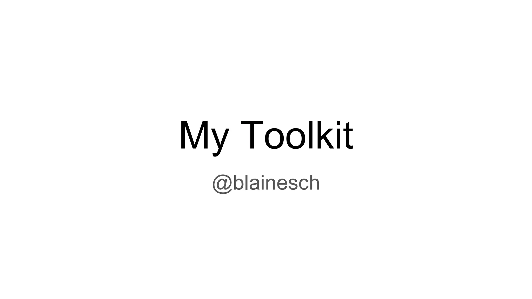 My Toolkit
@blainesch
 